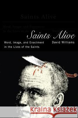 Saints Alive: Word, Image, and Enactment in the Lives of the Saints David Williams 9780773537088 McGill-Queen's University Press