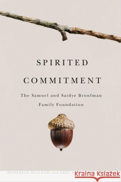 Spirited Commitment : The Samuel and Saidye Bronfman Family Foundation Roderick MacLeod Eric John Abrahamson 9780773537101