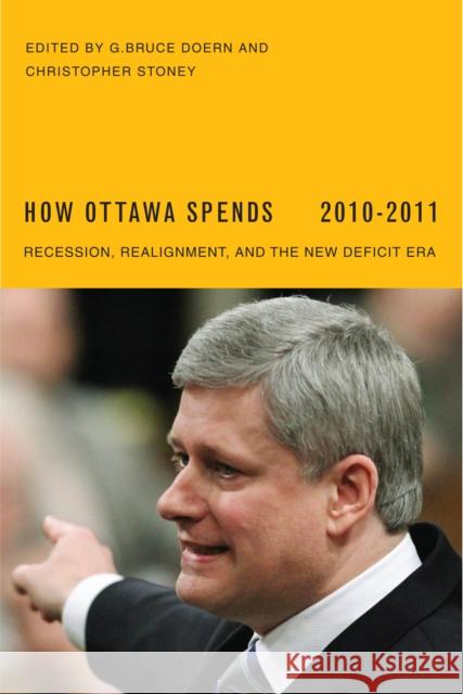 How Ottawa Spends, 2010-2011 : Recession, Realignment, and the New Deficit Era G. Bruce Doern Christopher Stoney 9780773537286 McGill-Queen's University Press