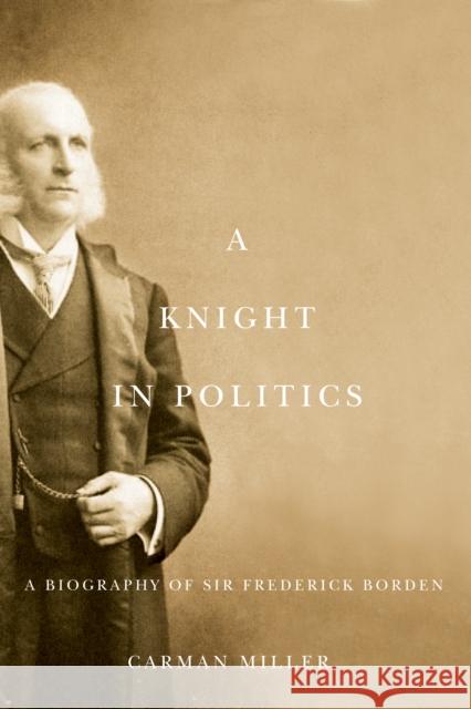 A Knight in Politics: A Biography of Sir Frederick Borden Carman Miller 9780773537309 McGill-Queen's University Press