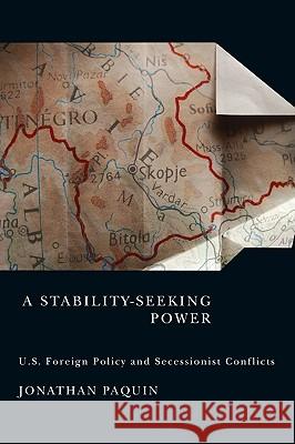 A Stability-Seeking Power: U.S. Foreign Policy and Secessionist Conflicts Jonathan Paquin 9780773537361 McGill-Queen's University Press