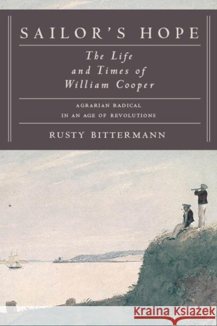 Sailor's Hope: The Life and Times of William Cooper, Agrarian Radical in an Age of Revolutions Bittermann, Rusty 9780773537743 McGill-Queen's University Press