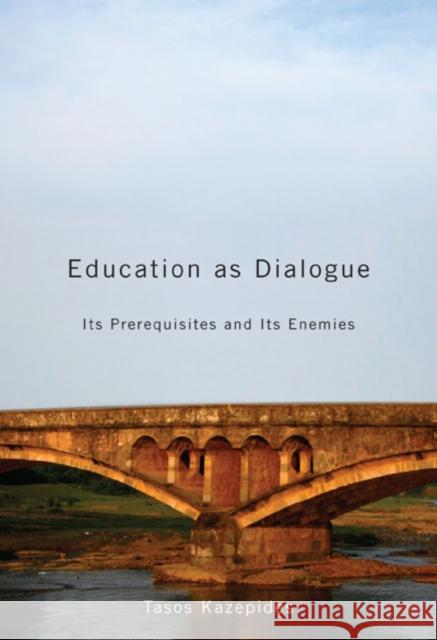 Education as Dialogue : Its Prerequisites and its Enemies Tasos Kazepides 9780773537927 McGill-Queen's University Press