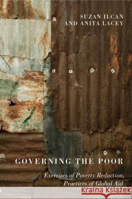 Governing the Poor : Exercises of Poverty Reduction, Practices of Global Aid Suzan Ilcan Anita Lacey 9780773537972 McGill-Queen's University Press