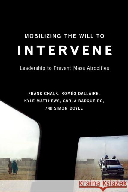 Mobilizing the Will to Intervene: Leadership to Prevent Mass Atrocities Frank Chalk, Lgen Roméo Dallaire, Kyle Matthews, Carla Barquerio 9780773538047