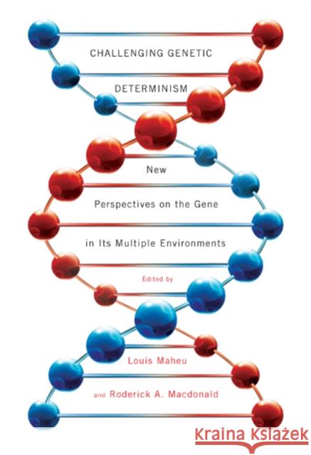 Challenging Genetic Determinism : New Perspectives on the Gene in Its Multiple Environments Louis Maheu Roderick A. MacDonald 9780773538139 McGill-Queen's University Press