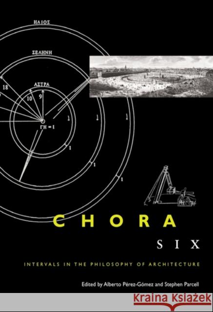 Chora 6: Intervals in the Philosophy of Architecture: Volume 6 Alberto Pérez-Gómez, Stephen Parcell 9780773538580