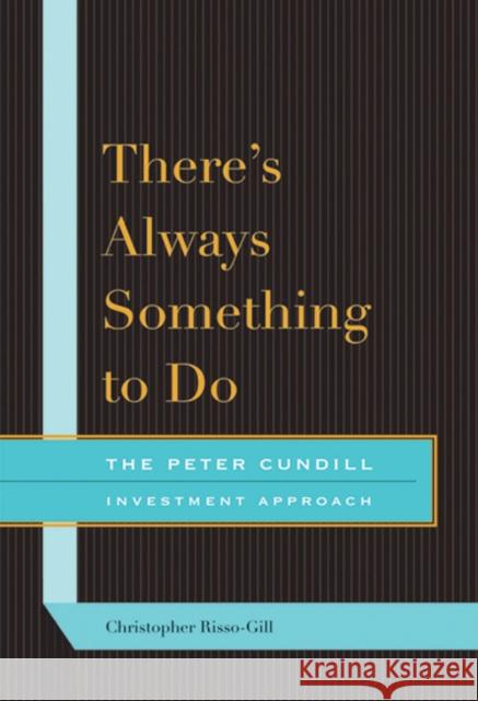 There's Always Something to Do: The Peter Cundill Investment Approach Christopher Risso-Gill 9780773538634