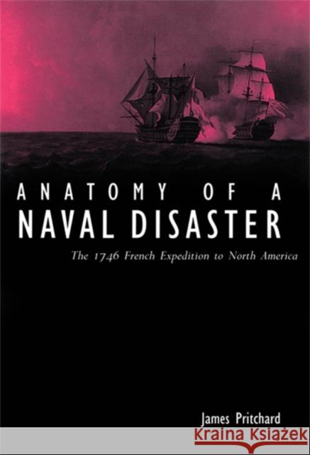 Anatomy of a Naval Disaster: The 1746 French Expedition to North America Pritchard, James 9780773538740