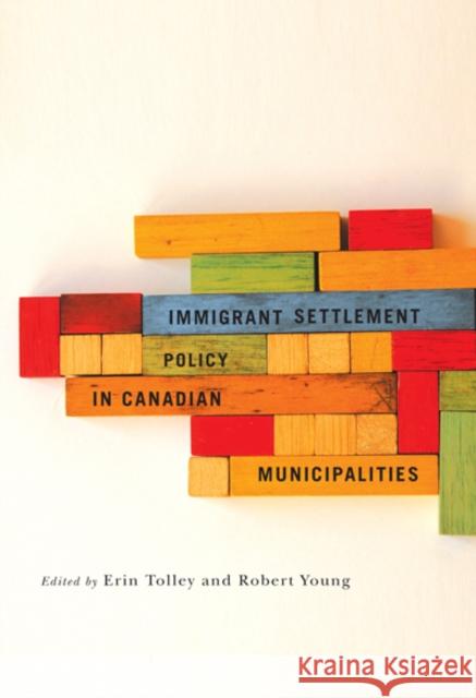 Immigrant Settlement Policy in Canadian Municipalities Erin Tolley Robert A. Young 9780773538771 McGill-Queen's University Press