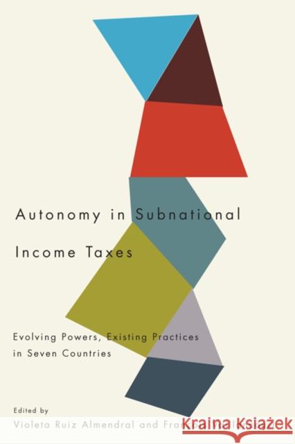 Autonomy in Subnational Income Taxes: Evolving Powers, Existing Practices in Seven Countries Ruiz Almendral, Violeta 9780773538801