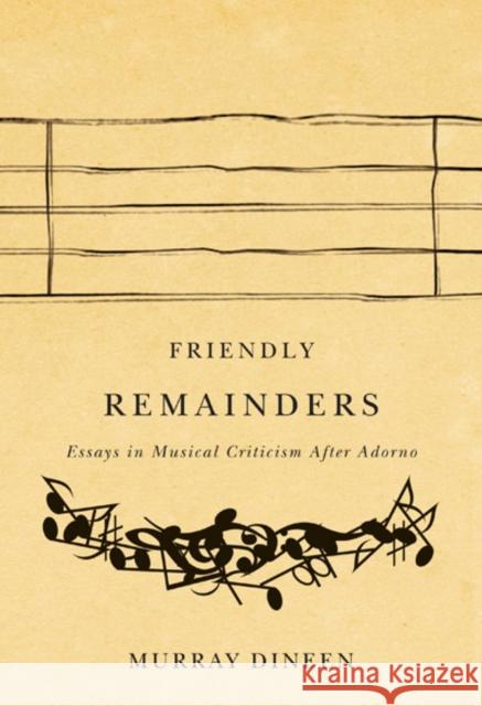 Friendly Remainders : Essays in Music Criticism after Adorno Murray Dineen 9780773538849 McGill-Queen's University Press