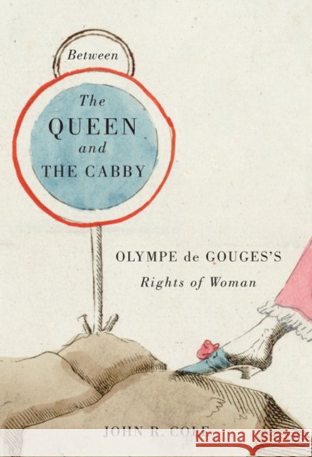 Between the Queen and the Cabby: Olympe de Gouges's Rights of Woman Cole, John R. 9780773538863
