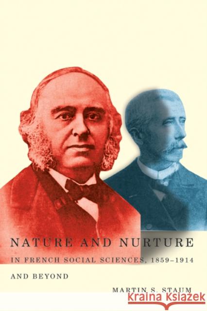 Nature and Nurture in French Social Sciences, 1859-1914 and Beyond Martin S Staum 9780773538924