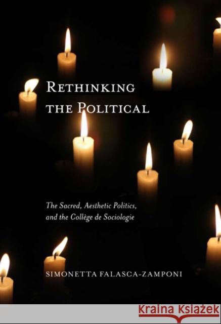 Rethinking the Political : The Sacred, Aesthetic Politics, and the College de Sociologie Simonetta Falasca-Zamponi 9780773539006