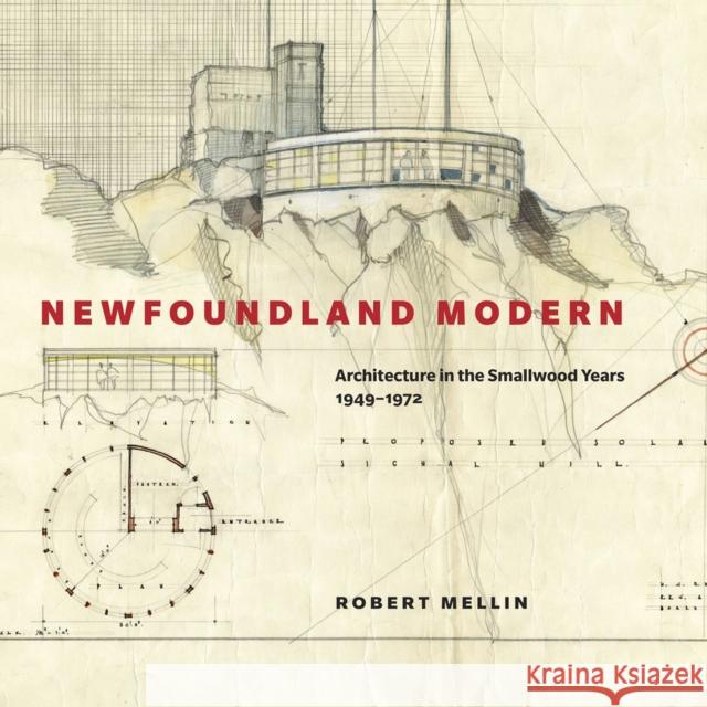 Newfoundland Modern: Architecture in the Smallwood Years, 1949-1972 Volume 7 Mellin, Robert 9780773539020 McGill-Queen's University Press