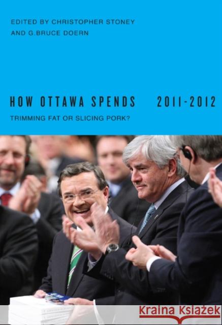 How Ottawa Spends, 2011-2012 : Trimming Fat or Slicing Pork? Christopher Stoney G. Bruce Doern 9780773539181 McGill-Queen's University Press