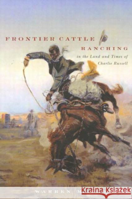 Frontier Cattle Ranching in the Land and Times of Charlie Russell Warren M. Elofson 9780773539204