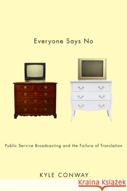 Everyone Says No : Public Service Broadcasting and the Failure of Translation Kyle Conway 9780773539334 McGill-Queen's University Press