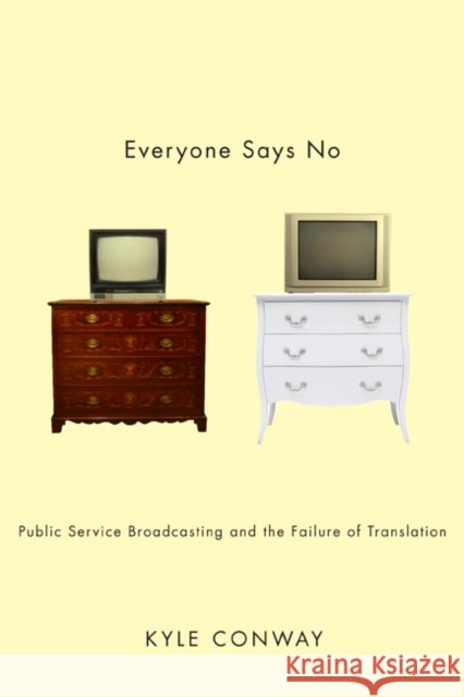 Everyone Says No : Public Service Broadcasting and the Failure of Translation Kyle Conway 9780773539341 0
