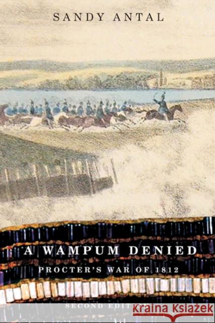 A Wampum Denied: Procter's War of 1812, Second Edition: Volume 191 Sandy Antal 9780773539372 McGill-Queen's University Press