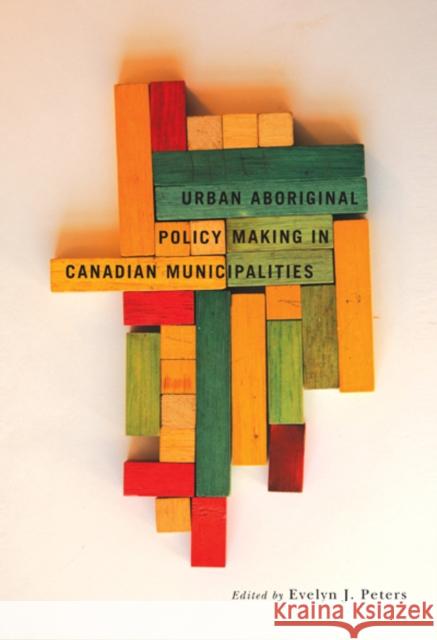 Urban Aboriginal Policy Making in Canadian Municipalities Evelyn J. Peters 9780773539488