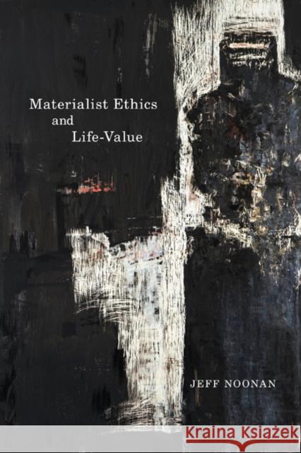 Materialist Ethics and Life-Value Jeff Noonan 9780773539648 McGill-Queen's University Press