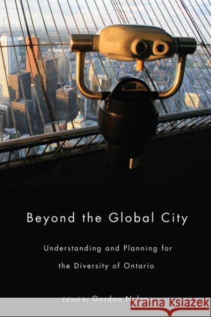 Beyond the Global City : Understanding and Planning for the Diversity of Ontario Gordon Nelson 9780773539853 McGill-Queen's University Press