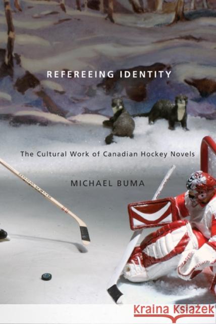 Refereeing Identity: The Cultural Work of Canadian Hockey Novels Michael Buma 9780773539877 McGill-Queen's University Press