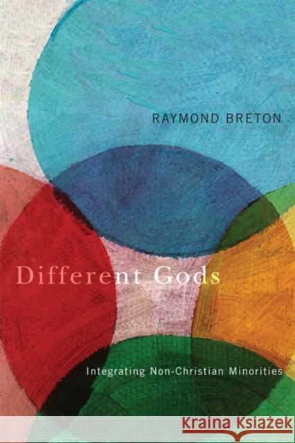 Different Gods: Integrating Non-Christian Minorities Into a Primarily Christian Society Breton, Raymond 9780773539938 McGill-Queen's University Press