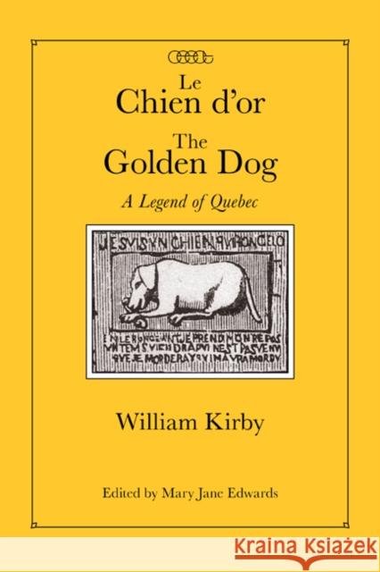 Le Chien d'or/The Golden Dog : A Legend of Quebec William Kirby Mary Jane Edwards 9780773540163 McGill-Queen's University Press