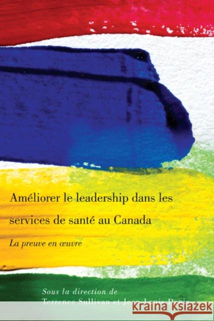 Ameliorer le leadership dans les services de sante au Canada : La preuve en oeuvre Terrence Sullivan Jean-Louis Denis 9780773540255 McGill-Queen's University Press