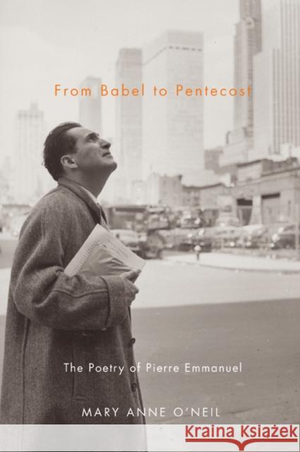 From Babel to Pentecost : The Poetry of Pierre Emmanuel Mary Anne O'Neil 9780773540286