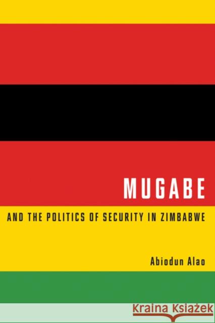 Mugabe and the Politics of Security in Zimbabwe Abiodun Alao 9780773540439 McGill-Queen's University Press