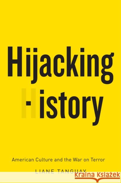 Hijacking History: American Culture and the War on Terror Tanguay, Liane 9780773540743 McGill-Queen's University Press