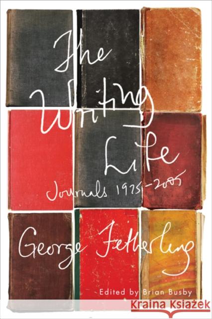 The Writing Life : Journals, 1975-2005 George Fetherling 9780773541146 0