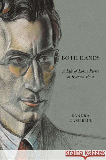 Both Hands : A Life of Lorne Pierce of Ryerson Press Sandra Campbell 9780773541160