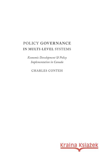 Policy Governance in Multi-Level Systems: Economic Development and Policy Implementation in Canada Charles Conteh 9780773541207