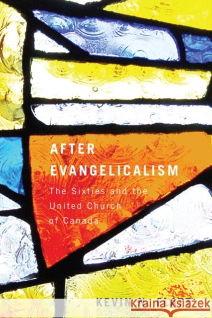 After Evangelicalism: The Sixties and the United Church of Canada: Volume 2 Kevin N. Flatt 9780773541238