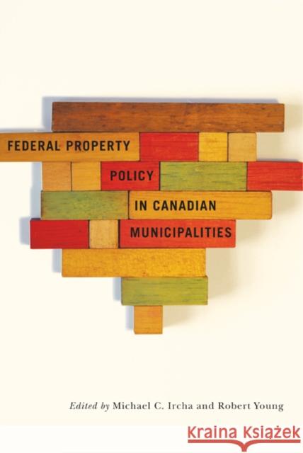 Federal Property Policy in Canadian Municipalities Michael C. Ircha Robert A. Young 9780773541351 McGill-Queen's University Press