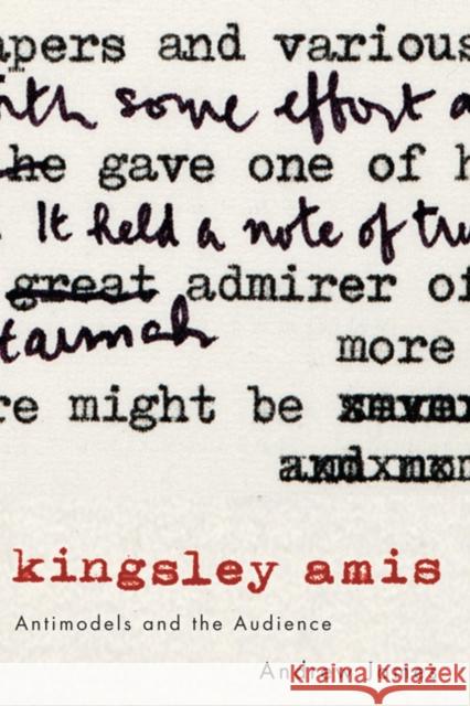 Kingsley Amis : Antimodels and the Audience Andrew James 9780773541368 0