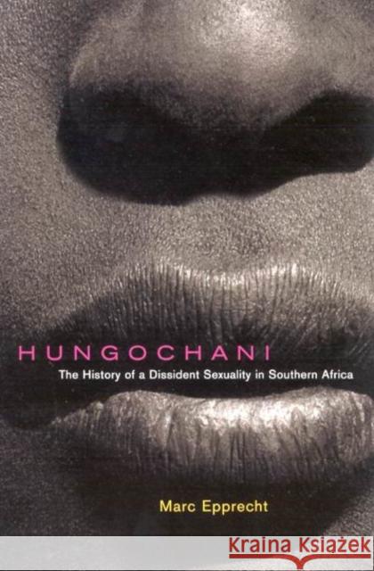 Hungochani: The History of a Dissident Sexuality in Southern Africa, Second Edition Epprecht, Marc 9780773541719 0