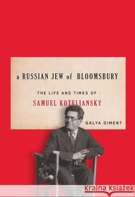 A Russian Jew of Bloomsbury: The Life and Times of Samuel Koteliansky Diment, Galya 9780773541764