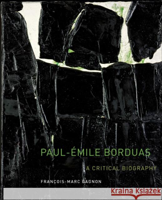 Paul-Émile Borduas: A Critical Biography Volume 12 Gagnon, François-Marc 9780773541894 McGill-Queen's University Press