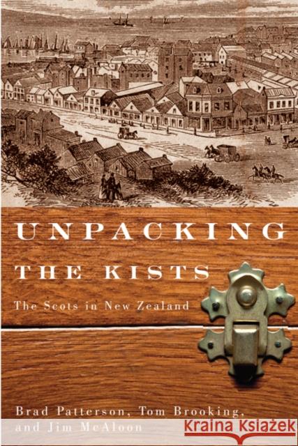 Unpacking the Kists : The Scots in New Zealand Brad Patterson Tom Brooking Jim McAloon 9780773541900 McGill-Queen's University Press