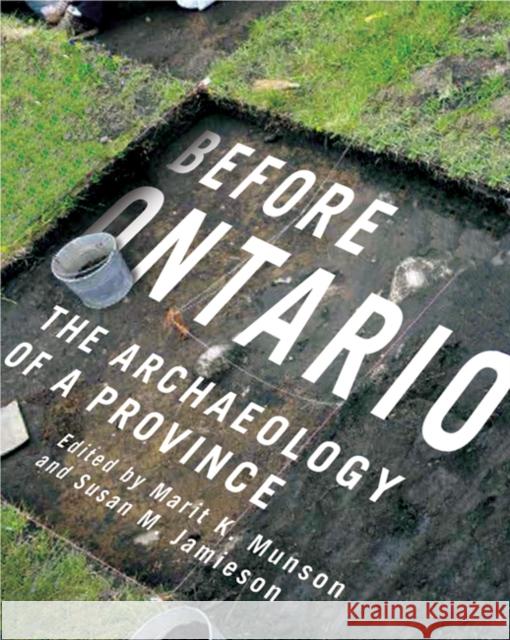 Before Ontario: The Archaeology of a Province: Volume 72 Marit K. Munson, Susan M. Jamieson 9780773542075