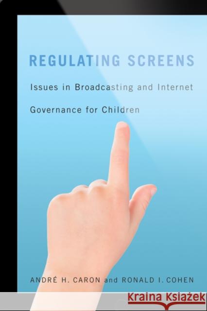 Regulating Screens: Issues in Broadcasting and Internet Governance for Children Andre H. Caron Ronald I. Cohen 9780773542099 McGill-Queen's University Press