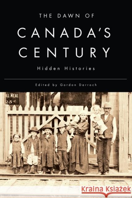 The Dawn of Canada's Century: Hidden Histories Gordon Darroch 9780773542525 McGill-Queen's University Press