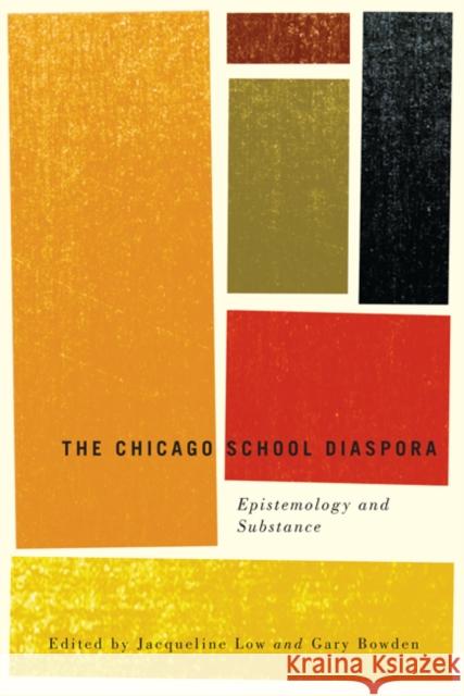 The Chicago School Diaspora: Epistemology and Substance Jacqueline Low Gary Bowden 9780773542655 McGill-Queen's University Press