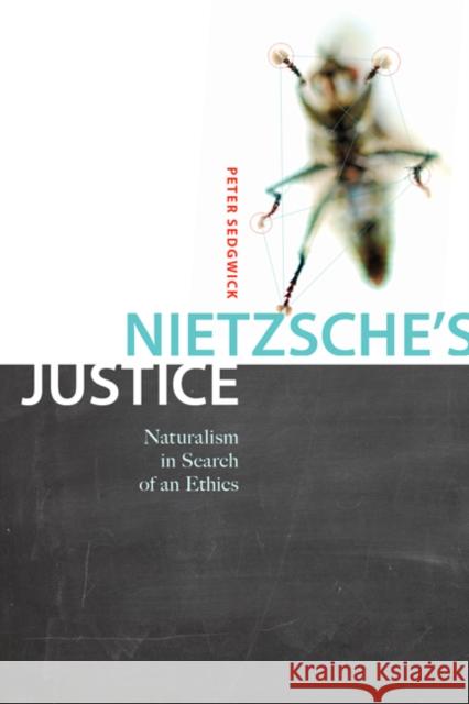 Nietzsche's Justice: Naturalism in Search of an Ethics Peter R. Sedgwick 9780773542686 McGill-Queen's University Press
